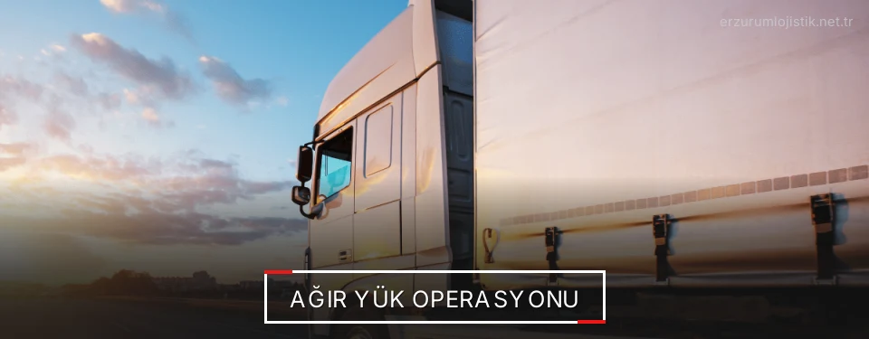 Erzurum Ağır Yük Lojistik Firmaları
